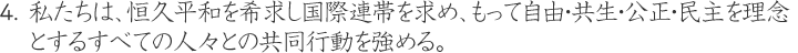 私たちは、恒久平和を希求し国際連帯を求め、もって自由・共生・公正・民主を理念とするすべての人々との共同行動を強める。